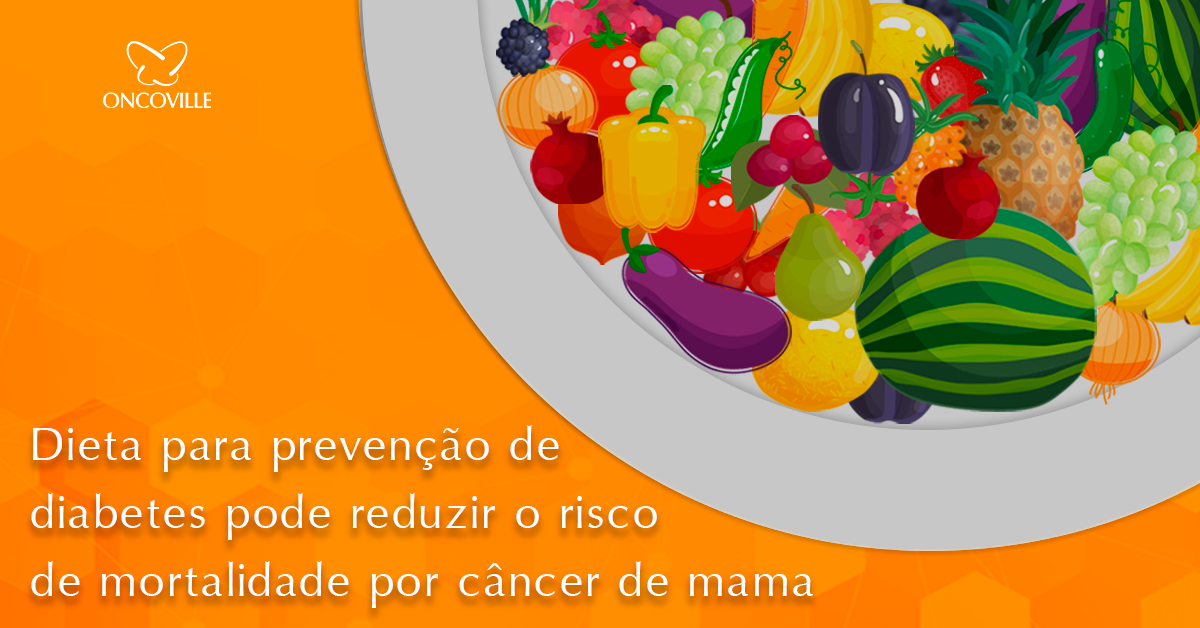 Dieta para prevenção de diabetes pode reduzir o risco de mortalidade por câncer de mama